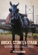 Cover image of book Bricks, Stones and Straw: Working Horses in Liverpool by Peter Sleeman 