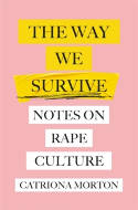 Cover image of book The Way We Survive: Notes on Rape Culture by Catriona Morton 