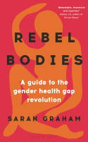 Cover image of book Rebel Bodies: A Guide to the Gender Health Gap Revolution by Sarah Graham 