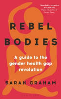 Cover image of book Rebel Bodies: A Guide to the Gender Health Gap Revolution by Sarah Graham