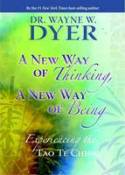 A New Way of Thinking, a New Way of Being: Experiencing the Tao Te Ching by Wayne M. Dyer