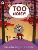 Too Noisy! by Malachy Doyle, illustrated by Ed Vere