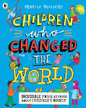Cover image of book Children Who Changed the World: Incredible True Stories About Children's Rights! by Marcia Williams 