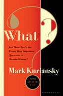 Cover image of book What? Are These Really the Twenty Most Important Questions in Human History? by Mark Kurlansky 