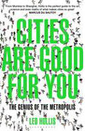 Cover image of book Cities Are Good for You: The Genius of the Metropolis by Leo Hollis