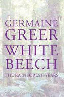 White Beech: The Rainforest Years by Germaine Greer