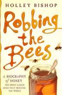 Robbing the Bees: A Biography of Honey - The Sweet Liquid Gold that Seduced the World by Holley Bishop