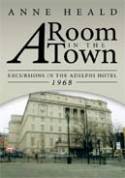 A Room in the Town: Excursions in the Adelphi Hotel 1968 by Anne Heald