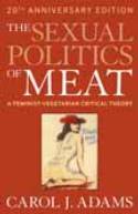 The Sexual Politics of Meat: A Feminist-Vegetarian Critical Theory (20th Anniversary edition) by Carol J. Adams