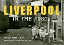 Liverpool in the 1980s by Dave Sinclair, with a Foreword by Jimmy McGovern