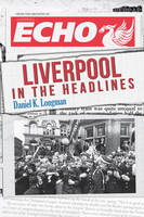 Cover image of book Liverpool in the Headlines by Daniel K. Longman
