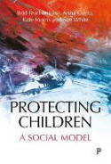 Cover image of book Protecting Children: A Social Model by Brid Featherstone, Anna Gupta, Kate Morris and Sue White 