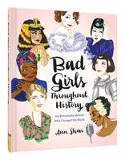 Bad Girls Throughout History: 100 Remarkable Women Who Changed the World by Ann Shen
