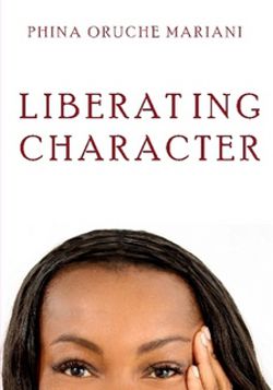 Liberating Character by Phina Oruche Mariani