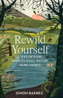 Cover image of book Rewild Yourself: 23 Spellbinding Ways to Make Nature More Visible by Simon Barnes 