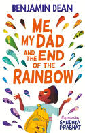 Cover image of book Me, My Dad and the End of the Rainbow by Benjamin Dean, illustrated by Sandhya Prabhat 