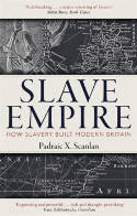 Cover image of book Slave Empire: How Slavery Built Modern Britain by Padraic X. Scanlan