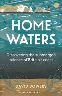Cover image of book Home Waters: Discovering the Submerged Science of Britain's Coast by David Bowers 