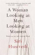 Cover image of book A Woman Looking at Men Looking at Women: Essays on Art, Sex, and the Mind by Siri Hustvedt