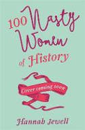 Cover image of book 100 Nasty Women of History: Brilliant, badass and completely fearless women everyone should know by Hannah Jewell