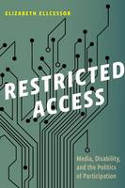 Cover image of book Restricted Access: Media, Disability, and the Politics of Participation by Elizabeth Ellcessor 