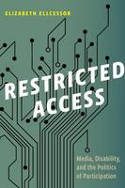 Cover image of book Restricted Access: Media, Disability, and the Politics of Participation by Elizabeth Ellcessor