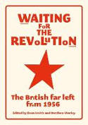 Cover image of book Waiting for the Revolution: The British Far Left from 1956 by Evan Smith and Matthew Worley (Editors)