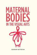 Cover image of book Maternal Bodies in the Visual Arts by Rosemary Betterton