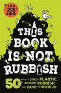 Cover image of book This Book is Not Rubbish: 50 Ways to Ditch Plastic, Reduce Rubbish and Save the World! by Isabel Thomas, illustrated by Alex Paterson