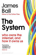 Cover image of book The System: Who Owns the Internet, and How It Owns Us by James Ball