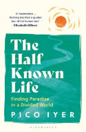 Cover image of book The Half Known Life: Finding Paradise in a Divided World by Pico Iyer 