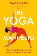 Cover image of book The Yoga Manifesto: How Yoga Helped Me and Why it Needs to Save Itself by Nadia Gilani 