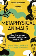 Cover image of book Metaphysical Animals: How Four Women Brought Philosophy Back to Life by Clare Mac Cumhaill and Rachael Wiseman 