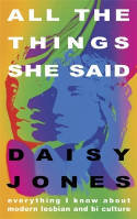 Cover image of book All The Things She Said: Everything I Know About Modern Lesbian and Bi Culture by Daisy Jones