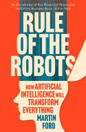 Cover image of book Rule of the Robots: How Artificial Intelligence Will Transform Everything by Martin Ford 