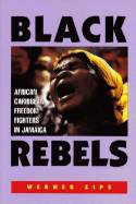 Cover image of book Black Rebels: African-Caribbean Freedom Fighters in Jamaica by Werner Zips, translated by Shelley Frisch