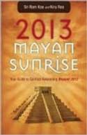 2013 Mayan Sunrise: Your Guide to Spiritual Awakening Beyond 2012 by Sri Ram Kaa and Kira Raa