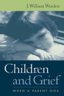 Cover image of book Children and Grief: When a Parent Dies by J. William Worden 