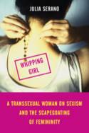 Whipping Girl: A Transsexual Woman on Sexism and the Scapegoating of Femininity by Julia Serano