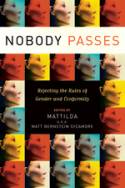 Cover image of book Nobody Passes: Rejecting the Rules of Gender and Conformity by Mattilda/Matt Bernstein Sycamore (editor)
