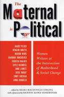 The Maternal is Political: Women Writers at the Intersection of Motherhood and Social Change by Edited by Sari Macdonald
