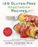 125 Gluten-Free Vegetarian Recipes: Quick and Delicious Mouthwatering Dishes for the Healthy Cook by Carol Fenster, Ph.D.