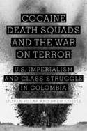 Cover image of book Cocaine, Death Squads, and the War on Terror: U.S. Imperialism and Class Struggle in Colombia by Oliver Villar and Drew Cottlewith 