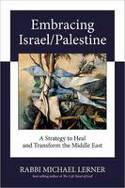 Embracing Israel/Palestine: A Strategy to Heal and Transform the Middle East by Rabbi Michael Lerner