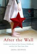 Cover image of book After the Wall: Confessions from an East German Childhood and the Life That Came Next by Jana Hensel
