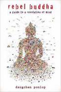Rebel Buddha: A Guide to a Revolution of Mind by Dzogchen Ponlop