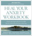 The Heal-Your-Anxiety Workbook: New Techniques for Moving from Panic to Inner Peace by John B. Arden, Ph.D.