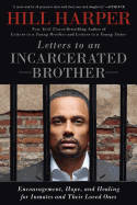 Letters to an Incarcerated Brother: Encouragement, Hope, & Healing for Inmates and Their Loved Ones by Hill Harper