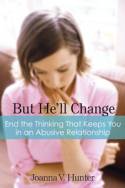 Cover image of book But He'll Change: End the Thinking That Keeps You in an Abusive Relationship by Joanna V. Hunter 
