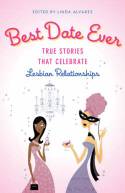 Cover image of book Best Date Ever: True Stories That Celebrate Lesbian Relationships by Linda Alvarez 
